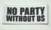 Aufnäher "NO PARTY WITHOUT US", Größe 7 x 3 cm, weiß-schwarz