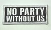 Aufnäher "NO PARTY WITHOUT US", Größe 7 x 3 cm, schwarz-weiß